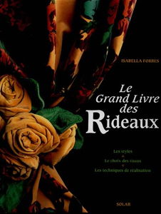 Le Grand livre des rideaux : les styles, le choix des tissus, les techniques de réalisation