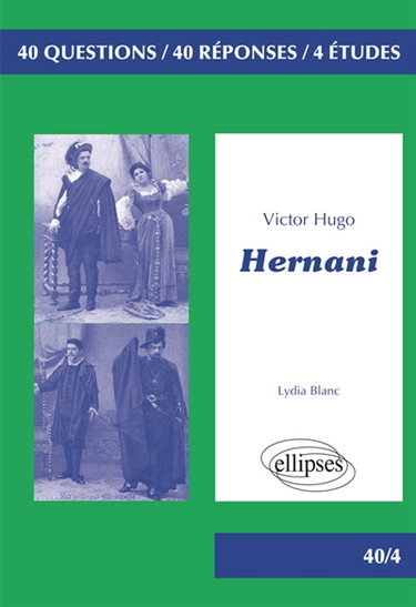 Couverture de Hernani, Victor Hugo : 40 questions, 40 réponses, 4 études