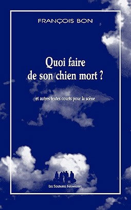 Couverture de Quoi faire de son chien mort ? : et autres textes courts pour la scène par François Bon