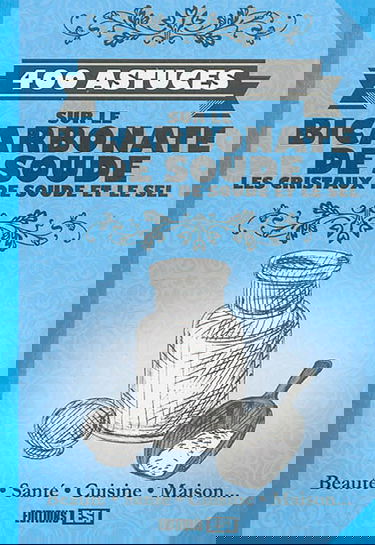 400 astuces sur le bicarbonate de soude, les cristaux de soude et le sel : beauté, santé, cuisine, maison...