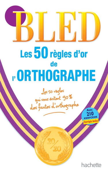 Les 50 règles d'or de l'orthographe : avec 210 exercices corrigés inclus
