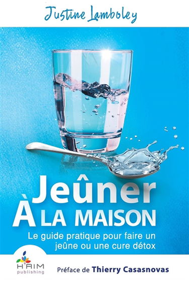 Jeûner à la maison : le guide pratique pour faire un jeûne ou une cure détox