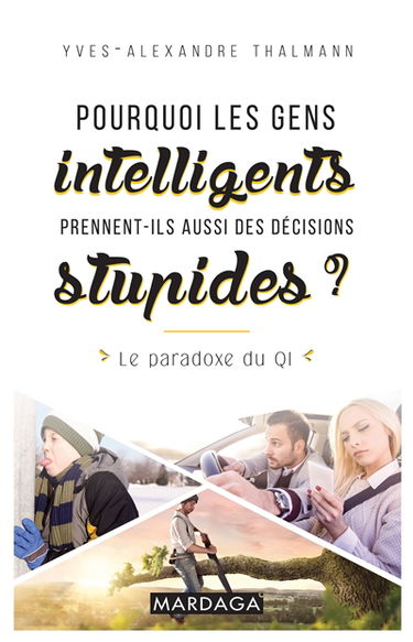 Pourquoi les gens intelligents prennent-ils aussi des décisions stupides ? : le paradoxe du QI