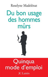Du bon usage des hommes mûrs : quinqua mode d'emploi