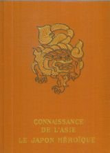 Connaissance de l'asie. le Japon heroïque. mille ans de légende et d'histoire. 64 planches hors texte en héliogravure, 8 planches hors texte en couleurs, 19 cartes et croquis dans le texte.