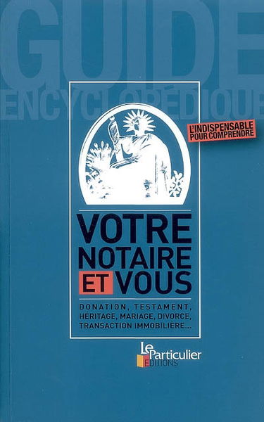 Votre notaire et vous : guide encyclopédique