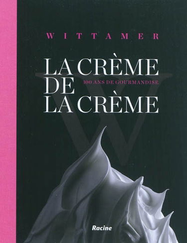 La crème de la crème : Wittamer : 100 ans de gourmandise