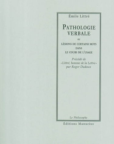 Pathologie verbale ou Lésions de certains mots dans le cours de l'usage. Littré, homme de la lettre