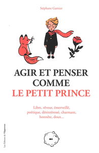 Agir et penser comme le Petit Prince : libre, rêveur, émerveillé, poétique, désintéressé, charmant, honnête, doux...