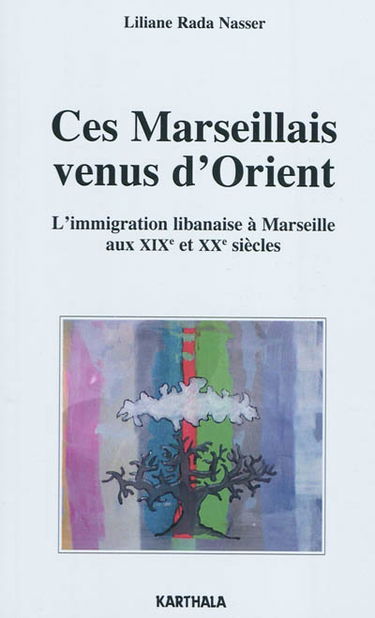 Ces Marseillais venus d'Orient : l'immigration libanaise à Marseille aux XIXe et XXe siècles