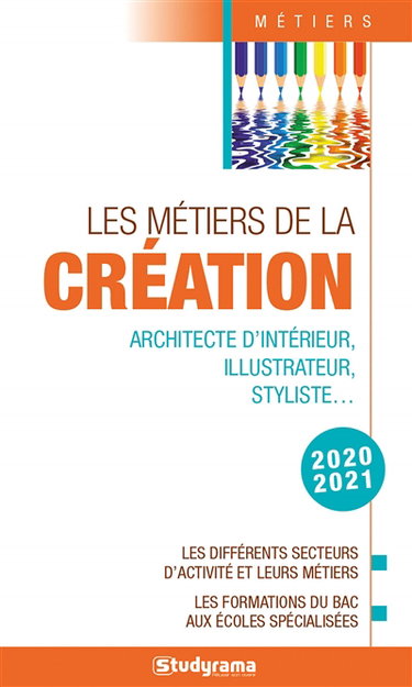 Couverture de Les métiers de la création : architecte d'intérieur, illustrateur, styliste... : les différents secteurs d'activité et leurs métiers, les formations du bac aux écoles spécialisées