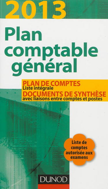 Plan comptable général 2013 : plan de comptes, liste intégrale, documents de synthèse avec liaisons entre comptes et postes : liste de comptes autorisée aux examens