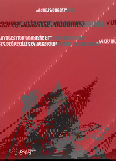 Occuper, résister, produire : autogestion ouvrière et entreprises récupérées en Argentine