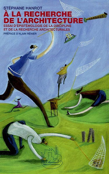 A la recherche de l'architecture : essai d'épistémologie de la discipline et de la recherche architecturales