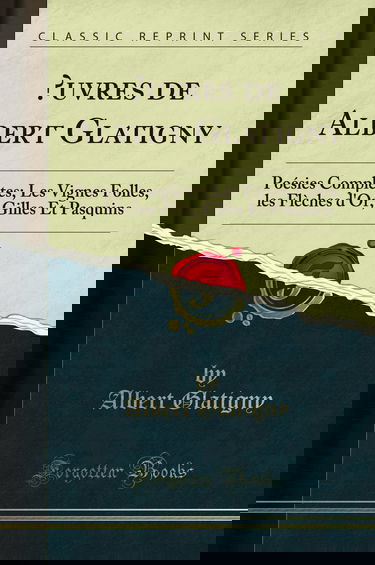 Œuvres de Albert Glatigny: Poésies Complètes; Les Vignes Folles, les Flèches d''Or, Gilles Et Pasquins (Classic Reprint)