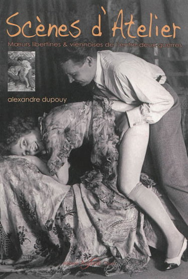 Couverture de Scènes d'atelier : moeurs libertines & viennoises de l'entre-deux-guerres par Alexandre Dupouy