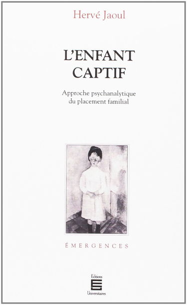L'Enfant captif : approche psychanalytique du placement familial