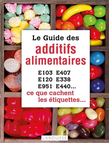 Le guide des additifs alimentaires : E103, E407, E120, E338, E951, E440... : ce que cachent les étiquettes...