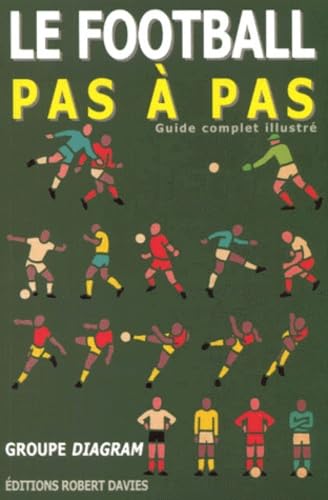 Le Football pas à pas. Guide complet illustré