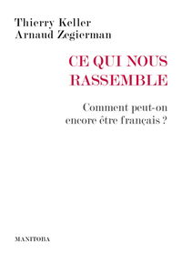 Ce qui nous rassemble : comment peut-on encore être français ?