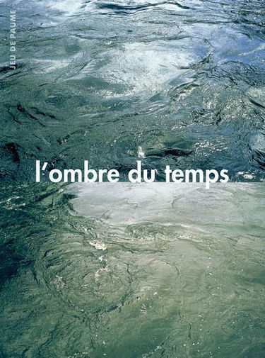 L'ombre du temps : exposition, Paris, Jeu de paume, 28 septembre-28 novembre 2004