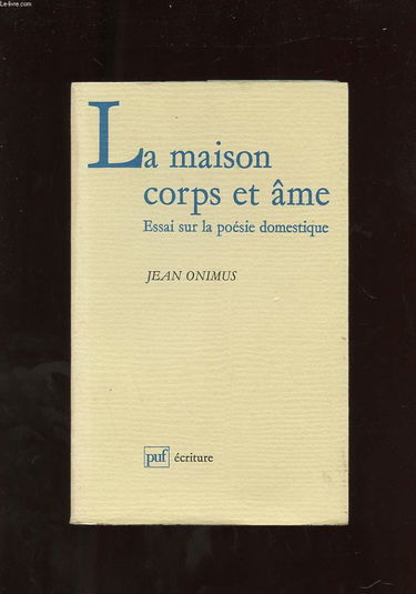 La Maison, corps et âme : essai sur la poésie domestique