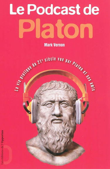 Le podcast de Platon : la vie pratique du 21e siècle vue par Platon et ses amis