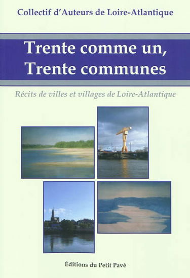 Trente comme un, trente communes : récits de villes et villages de Loire-Atlantique