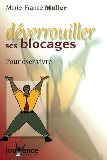 Déverrouiller ses blocages : pour oser vivre