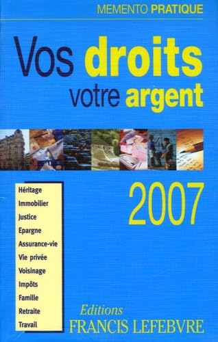Vos droits, votre argent 2007 : héritage, immobilier, justice, épargne, assurance-vie, vie privée, voisinage, impôts, famille, retraite, travail