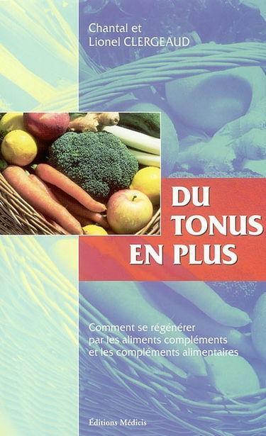 Du tonus en plus ! : comment se régénérer par les aliments compléments et les compléments alimentaires