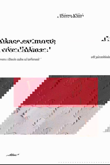L'Alsace Est Morte, Vive L'Alsace !: Du Jacobinisme Vers L'Union Dans La Diversite