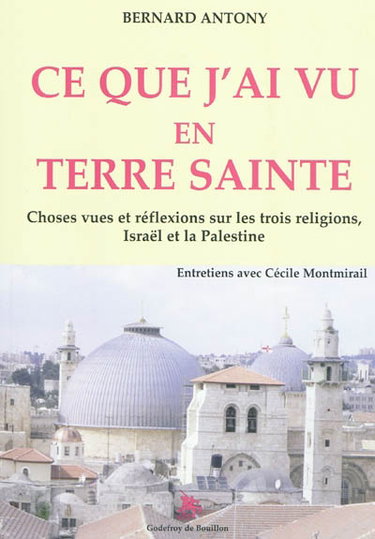 Couverture de Ce que j'ai vu en Terre sainte : choses vues et réflexions sur les trois religions, Israël et la Palestine : entretiens avec Cécile Montmirail