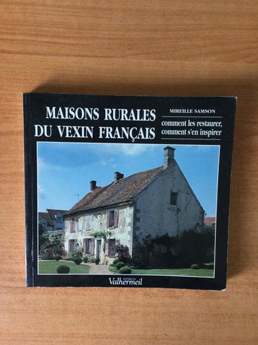Maisons rurales du Vexin français: Comment les restaurer, comment s'en inspirer