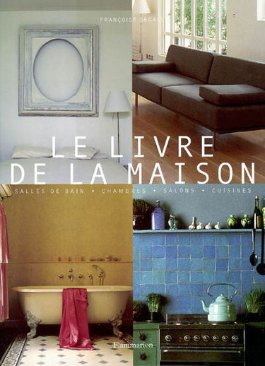Le livre de la maison : salles de bain, chambres, salons, cuisines