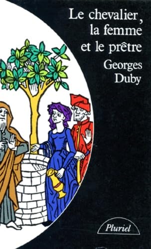 Le Chevalier, La Femme Et Le Pretre. Le Mariage Dans La France Feodale