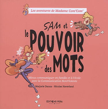Les aventures de madame Com'Com'. Sam et le pouvoir des mots : mieux communiquer en famille et à l'école avec la communication non violente