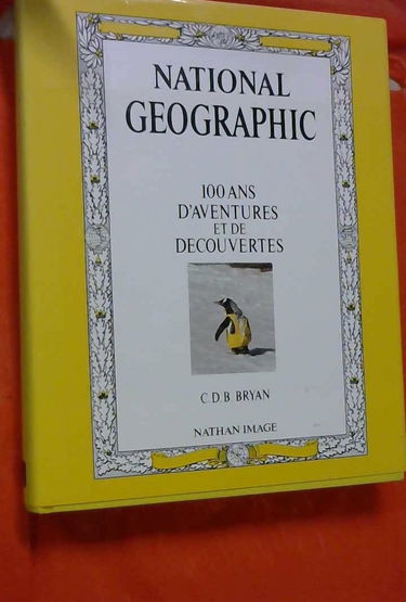 National geographic : 100 ans d'aventures et de découvertes