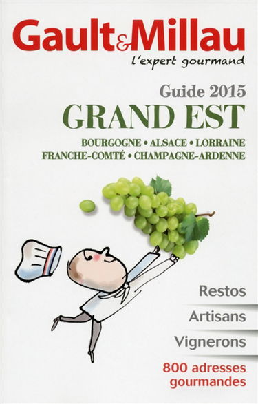 Grand Est, guide 2015 : Bourgogne, Alsace, Lorraine, Franche-Comté, Champagne-Ardenne : restos, artisans, vignerons, 800 adresses gourmandes