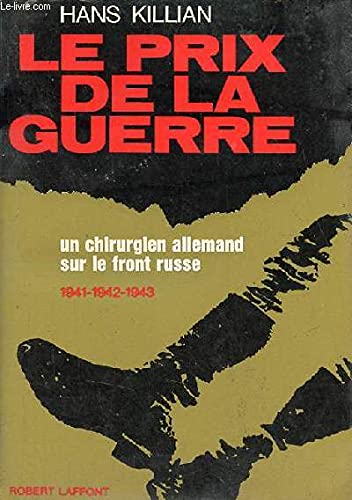 LE PRIX DE LA GUERRE.UN CHIRURGIEN ALLEMAND SUR LE FRONT RUSSE.1941-1942-1943