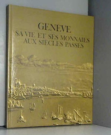 Genève sa vie et ses monnaies aux siècles passés