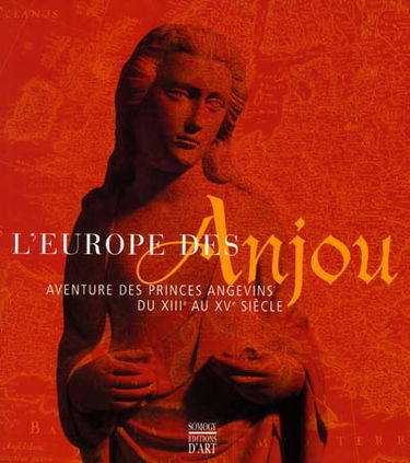 L'Europe des Anjou : aventure des princes angevins du XIIIe au XVe siècle : exposition, Fontevraud, Abbaye royale, 15 juin-16 sept. 2001