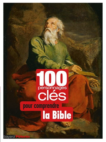 100 personnages clés pour comprendre la Bible
