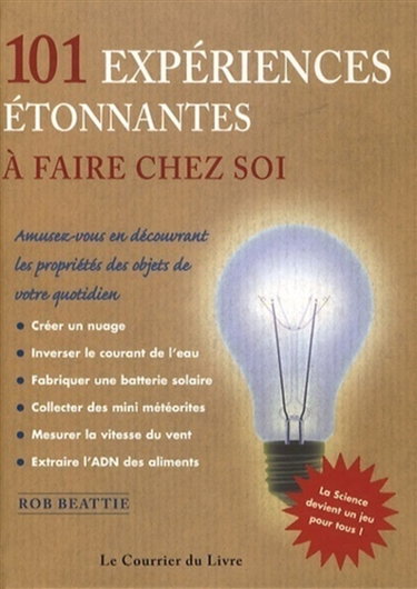 101 expériences étonnantes à faire chez soi : amusez-vous en découvrant les propriétés des objets de votre quotidien