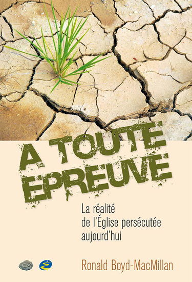 À toute épreuve... La réalité de l'Église persécutée aujourd'hui