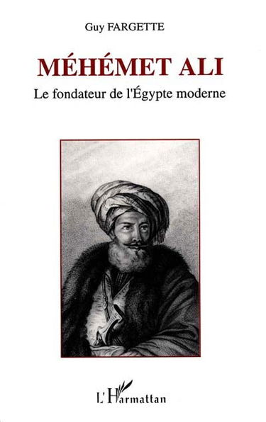 Méhémet Ali : le fondateur de l'Egypte moderne