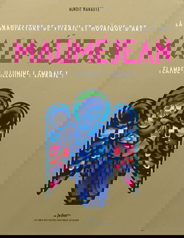 La manufacture de vitrail et mosaïque d'art Mauméjean : flambe ! illumine ! embrase !