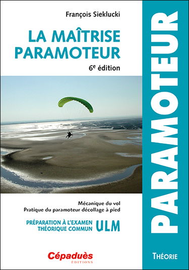 La maîtrise paramoteur : mécanique du vol, pratique du paramoteur décollage à pied : préparation à l'examen théorique commun ULM