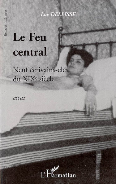 Couverture de Le feu central : neuf écrivains-clés du XIXe siècle : essai