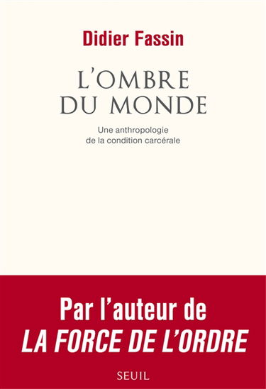 L'ombre du monde : une anthropologie de la condition carcérale